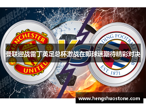 曼联迎战雷丁英足总杯激战在即球迷期待精彩对决
